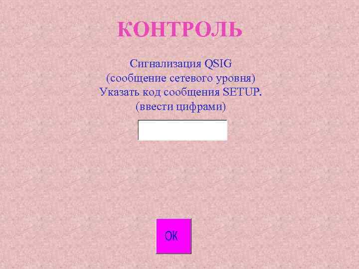 КОНТРОЛЬ Сигнализация QSIG (сообщение сетевого уровня) Указать код сообщения SETUP. (ввести цифрами) 