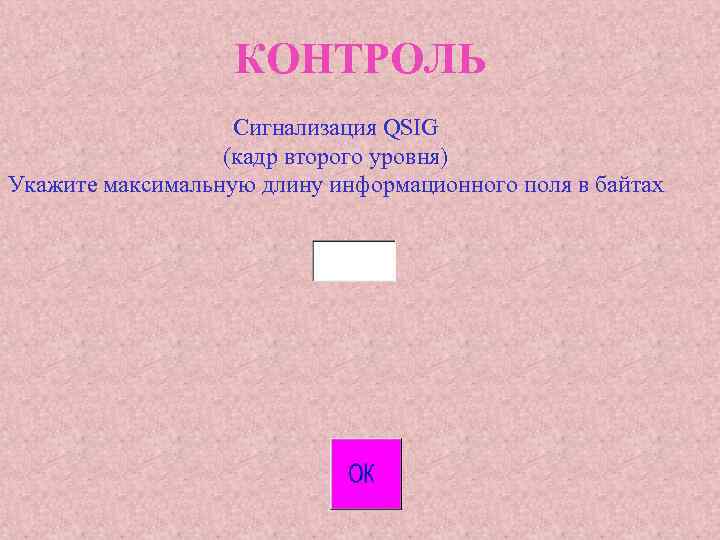 КОНТРОЛЬ Сигнализация QSIG (кадр второго уровня) Укажите максимальную длину информационного поля в байтах 