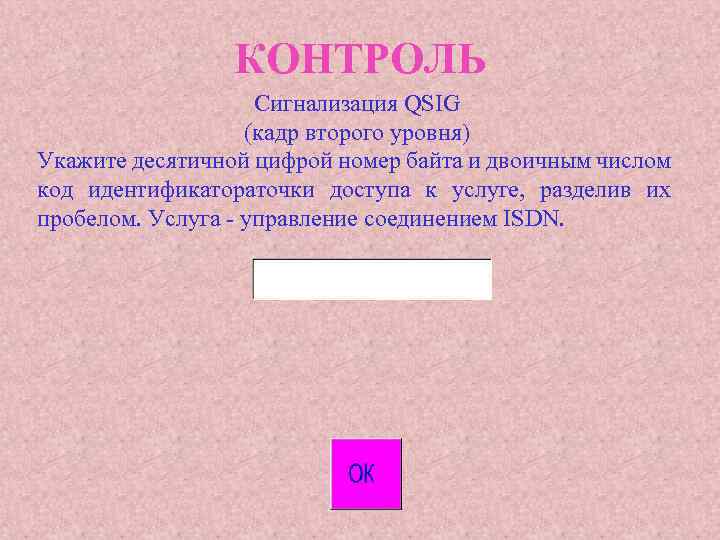 КОНТРОЛЬ Сигнализация QSIG (кадр второго уровня) Укажите десятичной цифрой номер байта и двоичным числом