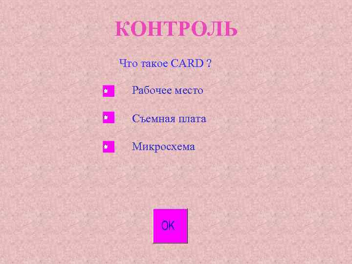 КОНТРОЛЬ Что такое CARD ? Рабочее место Съемная плата Микросхема 