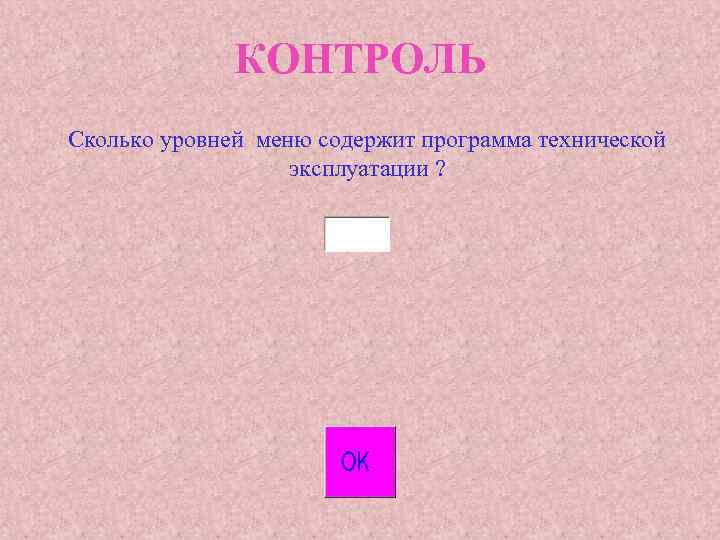 КОНТРОЛЬ Сколько уровней меню содержит программа технической эксплуатации ? 