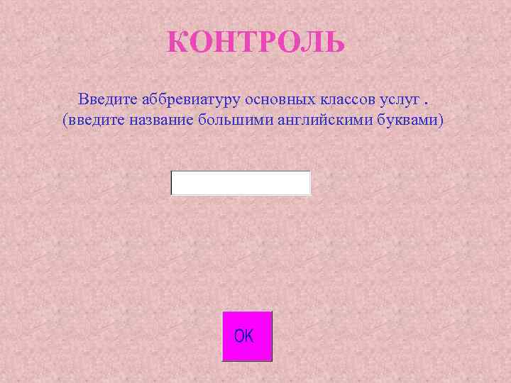 КОНТРОЛЬ Введите аббревиатуру основных классов услуг. (введите название большими английскими буквами) 