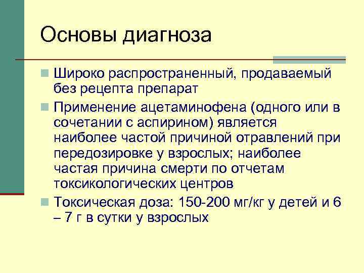 Основы диагноза n Широко распространенный, продаваемый без рецепта препарат n Применение ацетаминофена (одного или