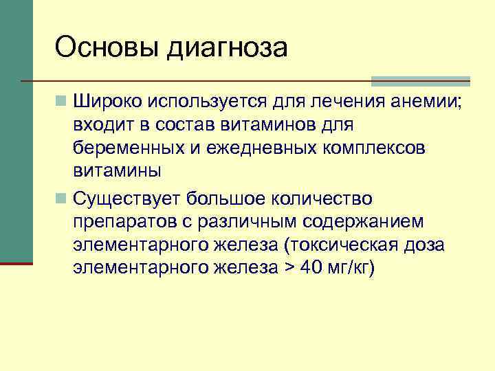 Основы диагноза n Широко используется для лечения анемии; входит в состав витаминов для беременных