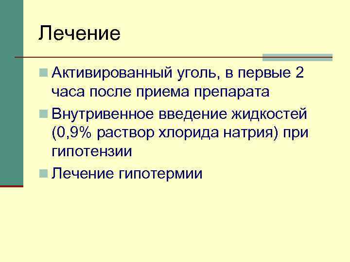 Лечение n Активированный уголь, в первые 2 часа после приема препарата n Внутривенное введение