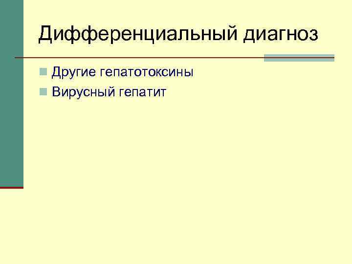 Дифференциальный диагноз n Другие гепатотоксины n Вирусный гепатит 