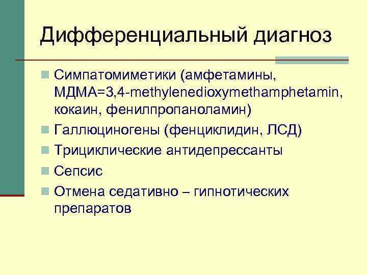 Дифференциальный диагноз n Симпатомиметики (амфетамины, МДМА=3, 4 -methylenedioxymethamphetamin, кокаин, фенилпропаноламин) n Галлюциногены (фенциклидин, ЛСД)