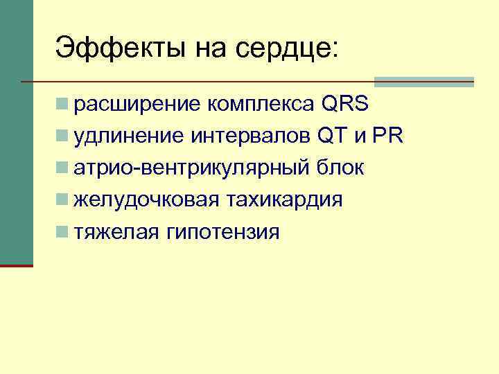 Эффекты на сердце: n расширение комплекса QRS n удлинение интервалов QT и PR n