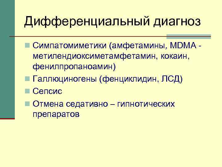 Дифференциальный диагноз n Симпатомиметики (амфетамины, MDMA - метилендиоксиметамфетамин, кокаин, фенилпропаноамин) n Галлюциногены (фенциклидин, ЛСД)
