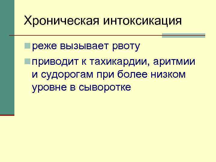 Хроническая интоксикация n реже вызывает рвоту n приводит к тахикардии, аритмии и судорогам при