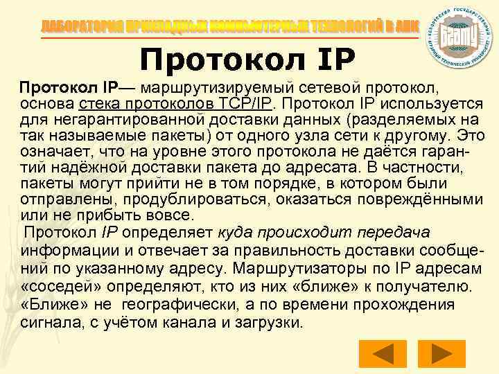 Протокол IP— маршрутизируемый сетевой протокол, основа стека протоколов TCP/IP. Протокол IP используется для негарантированной