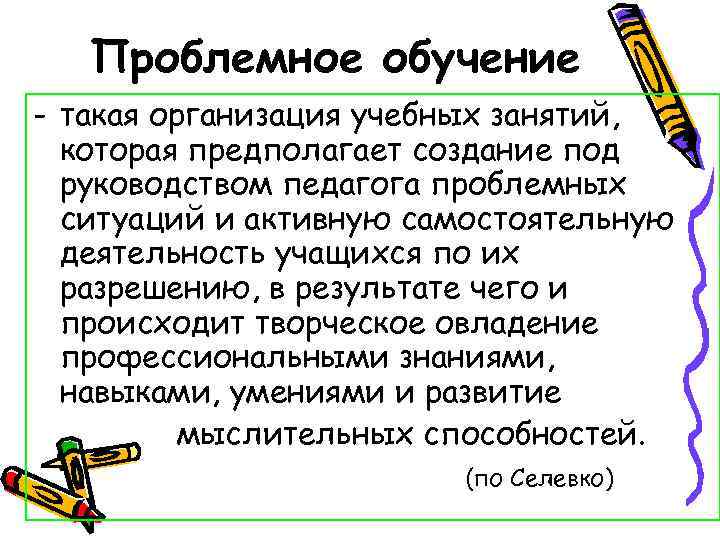 Проблемное обучение - такая организация учебных занятий, которая предполагает создание под руководством педагога проблемных