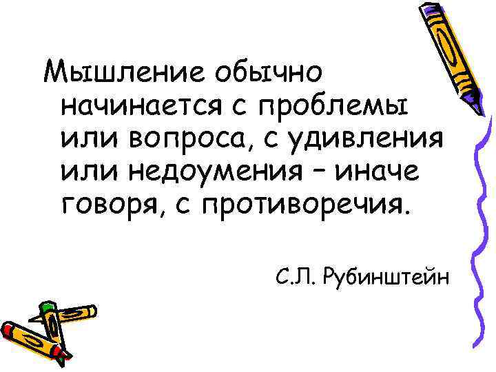 Мышление обычно начинается с проблемы или вопроса, с удивления или недоумения – иначе говоря,