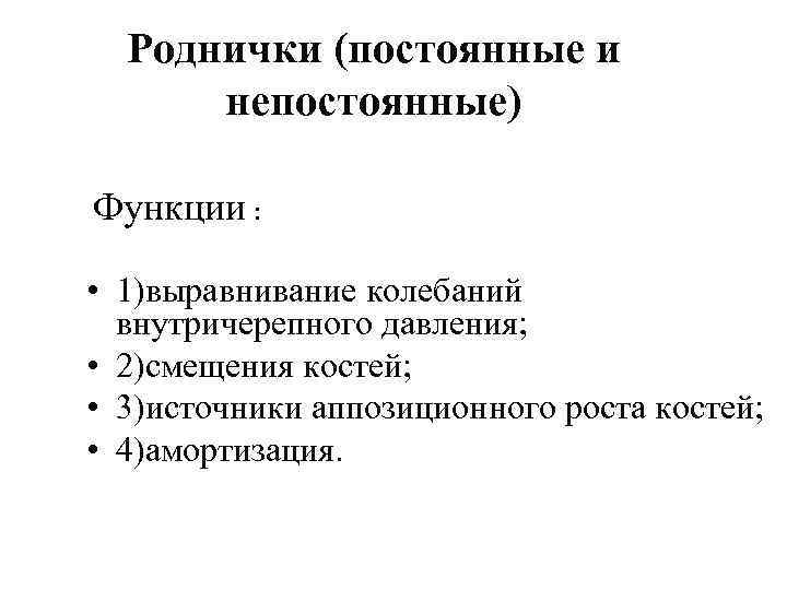 Роднички (постоянные и непостоянные) Функции : • 1)выравнивание колебаний внутричерепного давления; • 2)смещения костей;