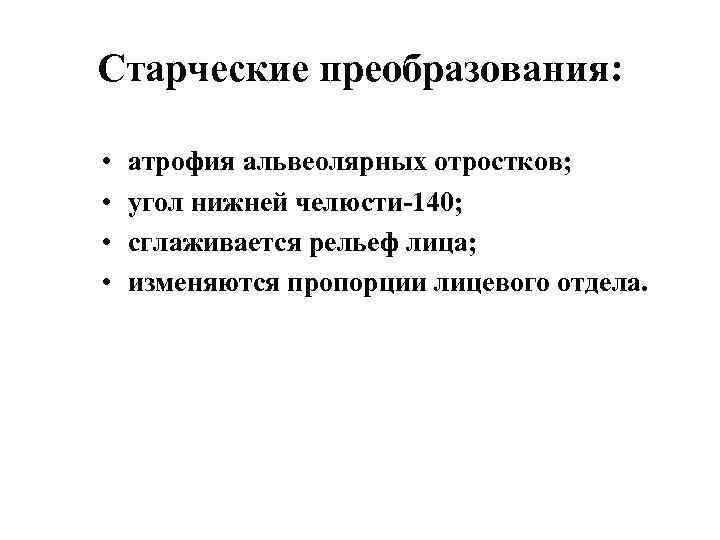 Старческие преобразования: • • атрофия альвеолярных отростков; угол нижней челюсти-140; сглаживается рельеф лица; изменяются