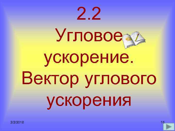 2. 2 Угловое ускорение. Вектор углового ускорения 2/2/2018 16 