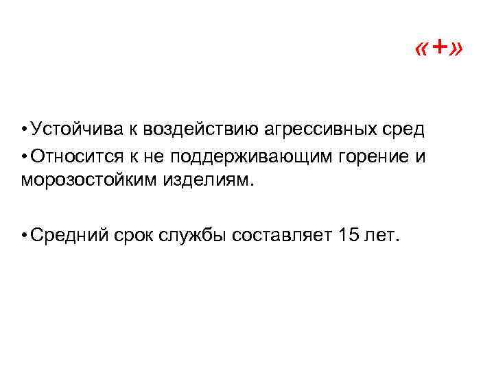  «+» • Устойчива к воздействию агрессивных сред • Относится к не поддерживающим горение