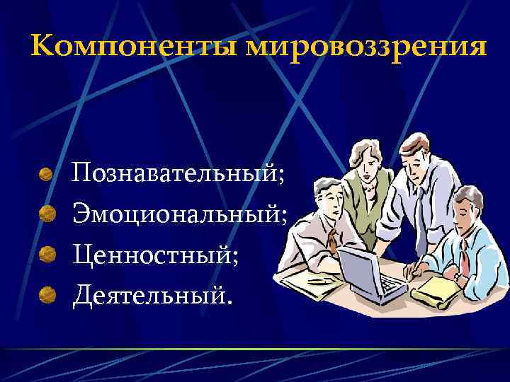 Мировоззрение компоненты уровни. Основные компоненты мировоззрения. Эмоционально волевой компонент мировоззрения.