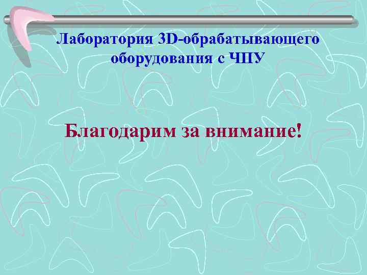 Лаборатория 3 D-обрабатывающего оборудования с ЧПУ Благодарим за внимание! 