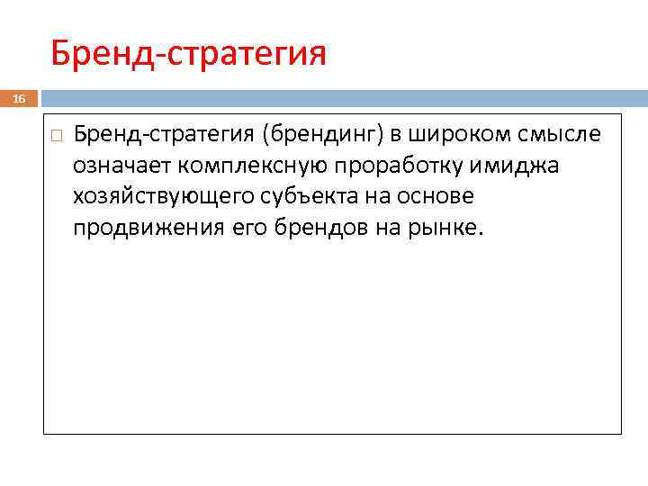 Бренд-стратегия 16 Бренд-стратегия (брендинг) в широком смысле означает комплексную проработку имиджа хозяйствующего субъекта на