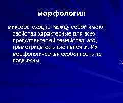 морфология микробы сходны между собой имеют свойства характерные для всех представителей семейства: это, грамотрицательные