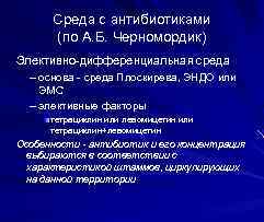 Среда с антибиотиками (по А. Б. Черномордик) Элективно-дифференциальная среда – основа - среда Плоскирева,