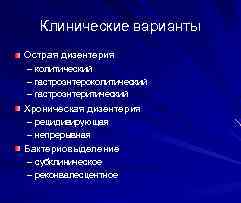 Клинические варианты Острая дизентерия – колитический – гастроэнтероколитический – гастроэнтеритический Хроническая дизентерия – рецидивирующая