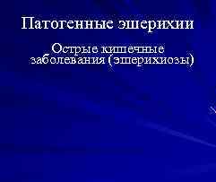 Патогенные эшерихии Острые кишечные заболевания (эшерихиозы) 