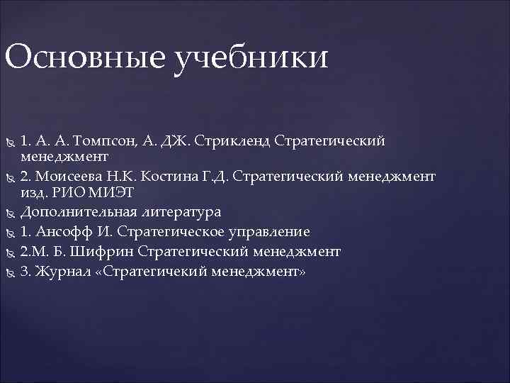 Основные учебники 1. А. А. Томпсон, А. ДЖ. Стрикленд Стратегический менеджмент 2. Моисеева Н.