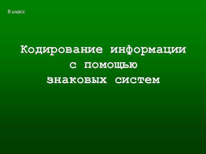 8 класс Кодирование информации с помощью знаковых систем 