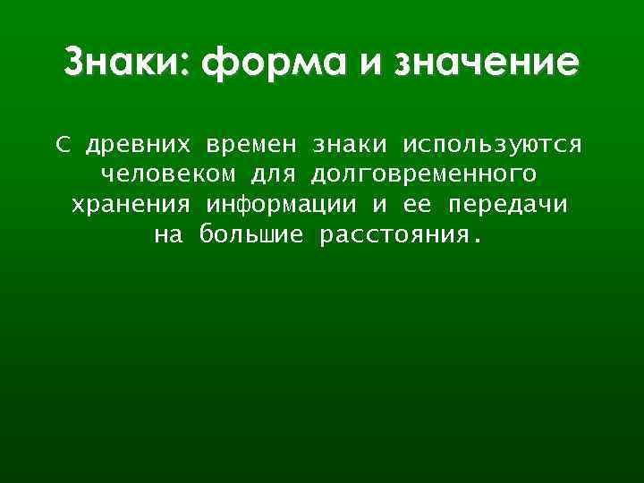 Знаки: форма и значение С древних времен знаки используются человеком для долговременного хранения информации