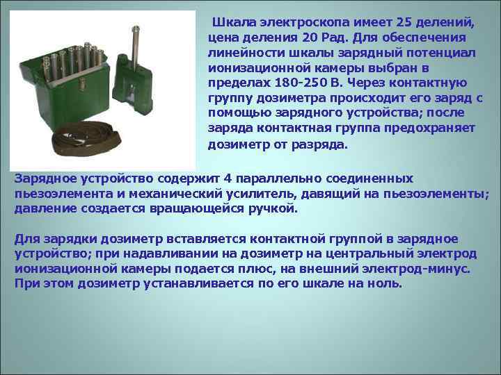  Шкала электроскопа имеет 25 делений, цена деления 20 Рад. Для обеспечения линейности шкалы