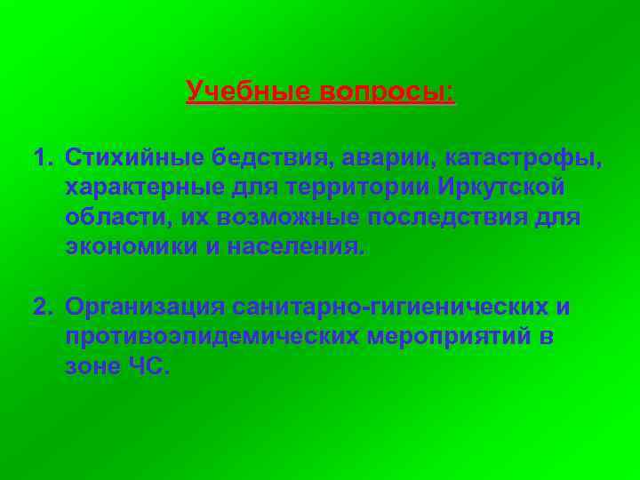  Учебные вопросы: 1. Стихийные бедствия, аварии, катастрофы, характерные для территории Иркутской области, их