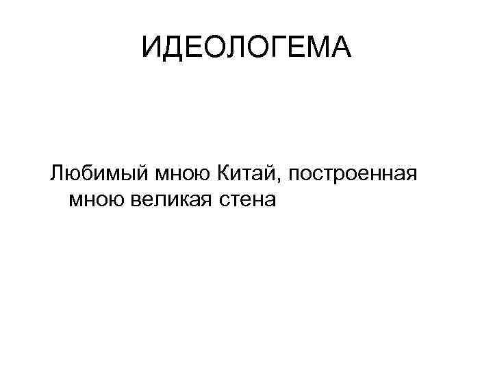 ИДЕОЛОГЕМА Любимый мною Китай, построенная мною великая стена 