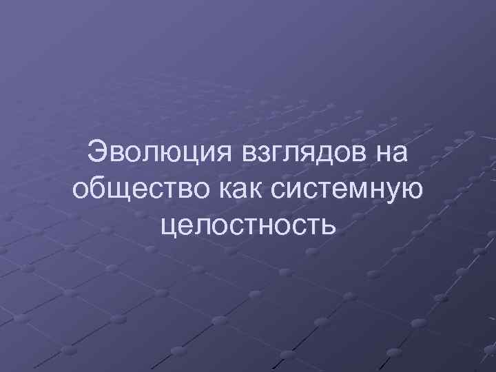 Эволюция взглядов на общество как системную целостность 