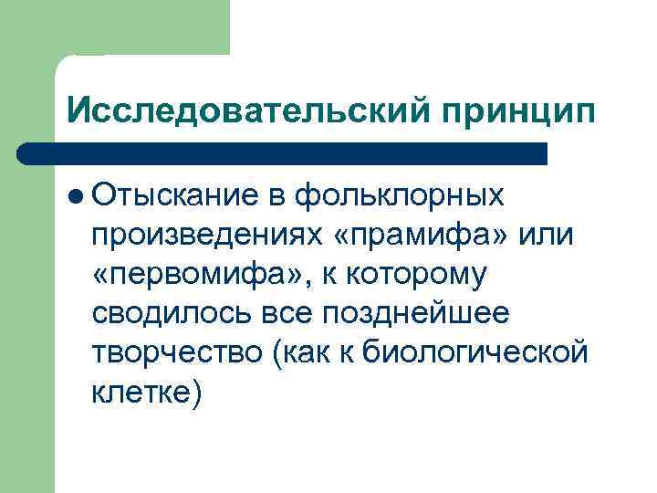 Исследовательский принцип l Отыскание в фольклорных произведениях «прамифа» или «первомифа» , к которому сводилось