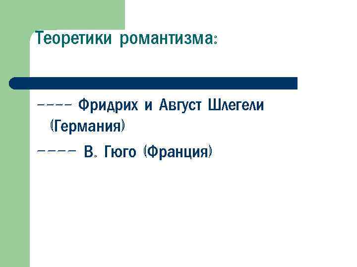 Теоретики романтизма: ---- Фридрих и Август Шлегели (Германия) ---- В. Гюго (Франция) 