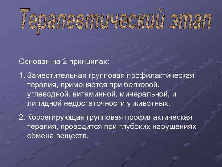 Основан на 2 принципах: 1. Заместительная групповая профилактическая терапия, применяется при белковой, углеводной, витаминной,