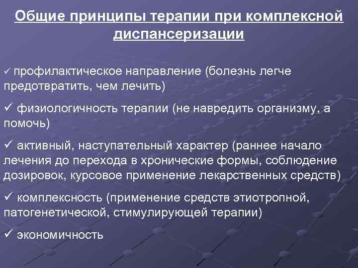 Общие принципы терапии при комплексной диспансеризации ü профилактическое направление (болезнь легче предотвратить, чем лечить)