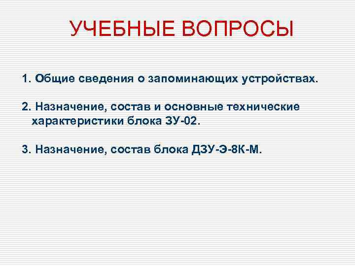 УЧЕБНЫЕ ВОПРОСЫ 1. Общие сведения о запоминающих устройствах. 2. Назначение, состав и основные технические