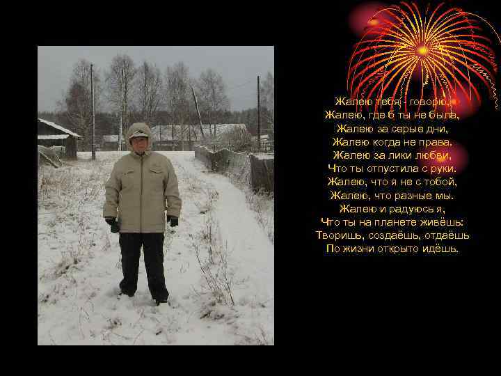 Жалею тебя - говорю, Жалею, где б ты не была, Жалею за серые дни,