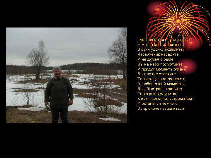 Где терпенью научиться? Я могла бы поделиться: В руки удочку возьмите, Червячёчик насадите И