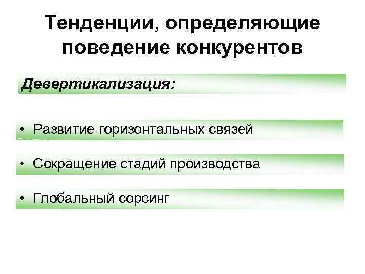 Тенденции, определяющие поведение конкурентов Девертикализация: • Развитие горизонтальных связей • Сокращение стадий производства •