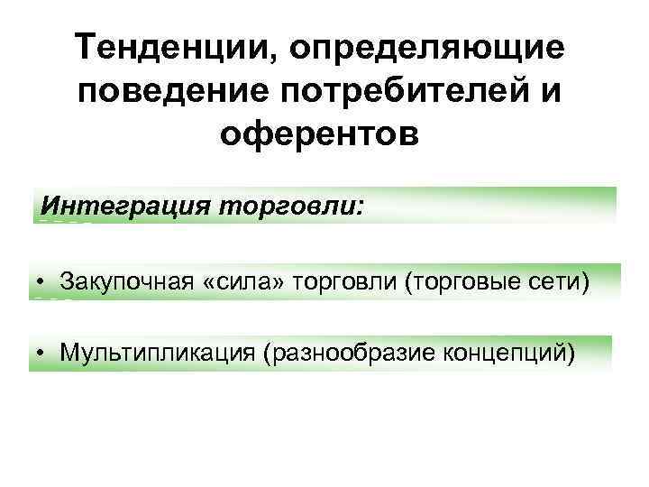 Тенденции, определяющие поведение потребителей и оферентов Интеграция торговли: • Закупочная «сила» торговли (торговые сети)