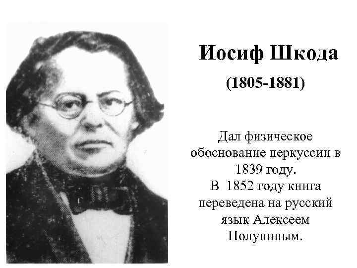  Иосиф Шкода (1805 -1881) Дал физическое обоснование перкуссии в 1839 году. В 1852