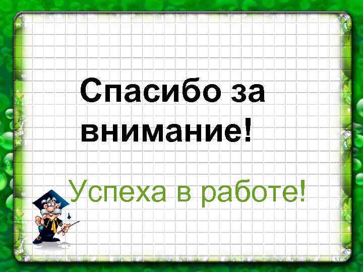 Спасибо за внимание! Успеха в работе! 11 