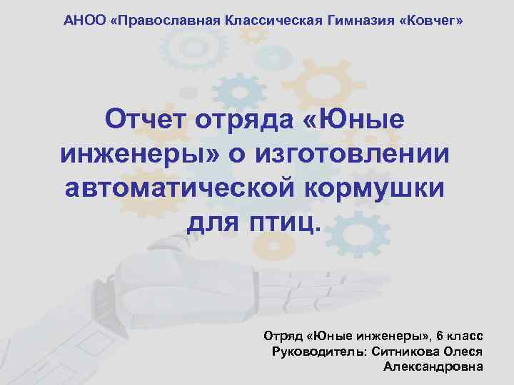 АНОО «Православная Классическая Гимназия «Ковчег» Отчет отряда «Юные инженеры» о изготовлении автоматической кормушки для