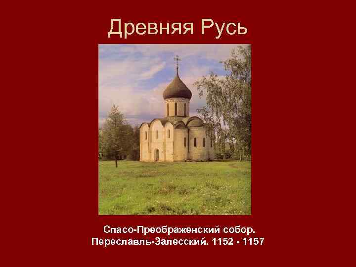 Древняя Русь Спасо-Преображенский собор. Переславль-Залесский. 1152 - 1157 