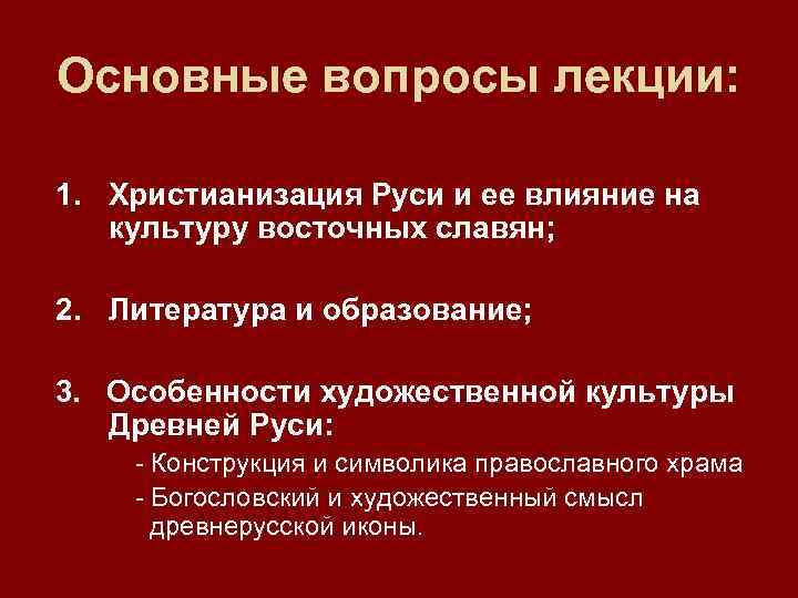 Основные вопросы лекции: 1. Христианизация Руси и ее влияние на культуру восточных славян; 2.