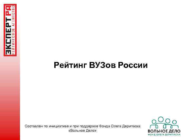 Рейтинг ВУЗов России Составлен по инициативе и при поддержке Фонда Олега Дерипаска «Вольное Дело»